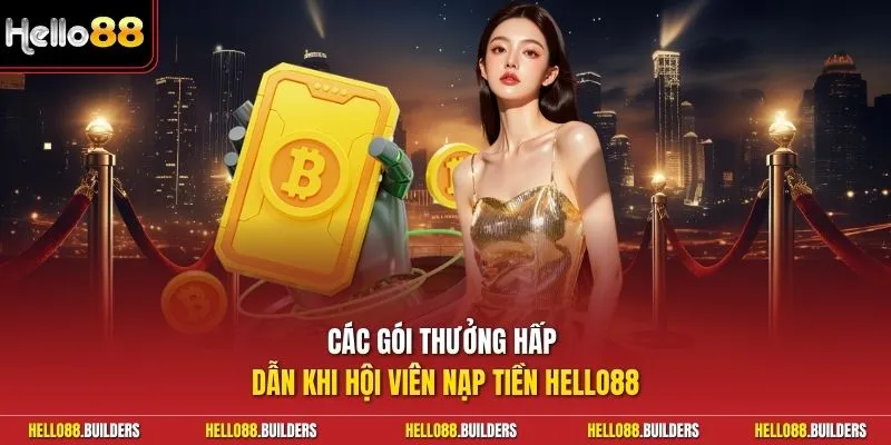 Các gói thưởng hấp dẫn khi hội viên nạp tiền Hello88
